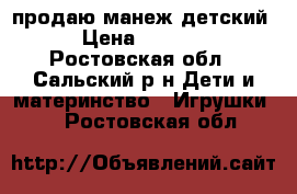 продаю манеж детский › Цена ­ 3 000 - Ростовская обл., Сальский р-н Дети и материнство » Игрушки   . Ростовская обл.